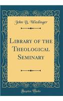 Library of the Theological Seminary (Classic Reprint)