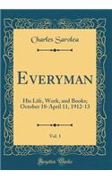 Everyman, Vol. 1: His Life, Work, and Books; October 18-April 11, 1912-13 (Classic Reprint)