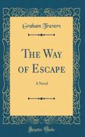 The Way of Escape: A Novel (Classic Reprint)