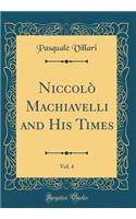 NiccolÃ² Machiavelli and His Times, Vol. 4 (Classic Reprint)