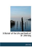 A Memoir of the Life and Death of Sir John King