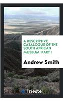 Descriptive Catalogue of the South African Museum. Part I