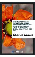 A Century of Village Unitarianism: Being a History of the Reformed Christian (Unitarian) Church of Trenton Oneida County, N.Y. 1803-1903