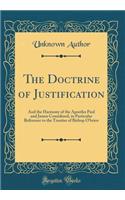 The Doctrine of Justification: And the Harmony of the Apostles Paul and James Considered, in Particular Reference to the Treatise of Bishop O'Brien (Classic Reprint)