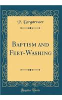 Baptism and Feet-Washing (Classic Reprint)