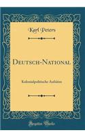 Deutsch-National: Kolonialpolitische AufsÃ¤tze (Classic Reprint)