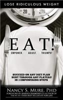 Eat! Empower. Adjust. Triumph!: Lose Ridiculous Weight, Succeed on Any Diet Plan, Bust Through Any Plateau in 3 Empowering Steps!