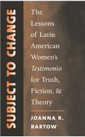 Subject to Change: The Lessons of Latin American Women's Testimonio for Truth, Fiction, and Theory