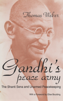 Gandhi's Peace Army: The Shanti Sena and Unarmed Peacekeeping(Syracuse Studies on Peace and Conflict Resolution)