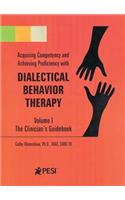 Acquiring Competency and Achieving Proficiency with Dialectical Behavior Therapy, Volume 1: The Clinician's Guidebook