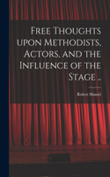 Free Thoughts Upon Methodists, Actors, and the Influence of the Stage ..