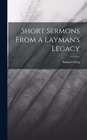 Short Sermons From a Layman's Legacy