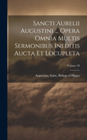 Sancti Aurelii Augustini ... opera omnia multis sermonibus ineditis aucta et locupleta; Volume 39