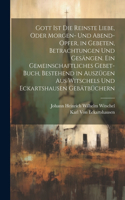 Gott Ist die reinste Liebe, oder Morgen- und Abend-Opfer, in Gebeten, Betrachtungen und Gesängen. Ein Gemeinschaftliches Gebet-Buch, Bestehend in Auszügen aus Witschels und Eckartshausen Gebätbüchern