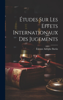 Études Sur Les Effets Internationaux Des Jugements