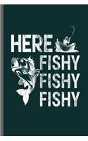 Here Fishy Fishy Fishy