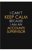 I Can't Keep Calm Because I Am A Accounts Supervisor