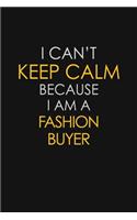 I Can't Keep Calm Because I Am A Fashion Buyer