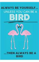 Always Be Your Self Unless You Can Be A Bird Then Always Be A Bird