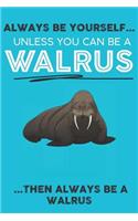 Always Be Your Self Unless You Can Be A Walrus Then Always Be A Walrus