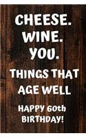 Cheese. Wine. You. Things That Age Well Happy 60th Birthday: 60th Birthday Gift / Journal / Notebook / Diary / Unique Greeting Card Alternative