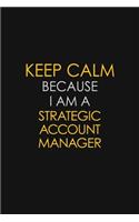 Keep Calm Because I Am A Strategic Account Manager