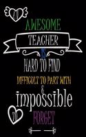 An awesome teacher is hard to find difficult to part with & impossible to forget