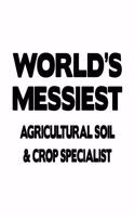 World's Messiest Agricultural Soil & Crop Specialist: Awesome Agricultural Soil & Crop Specialist Notebook, Agricultural Soil And Crop Specialist Journal Gift, Diary, Doodle Gift