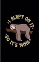I Slept on It So It's Mine: Funny Sloth Quote Journal for Wildlife, Cute Tropical Animals, Relaxation & Sleeping Fans - 6x9 - 100 Blank Lined Pages