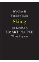 It's Okay If You Don't Like Skiing It's Kind Of A Smart People Thing Anyway