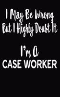 I May Be Wrong But I Highly Doubt It I'm A Case Worker: 6 X 9 Ruled/Lined Journal, 110 Pages With Lines, Great Journal To Write In, Log/Notebook for Organizer, Task Lists, Planner, Personal Diary