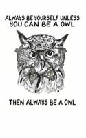 Always Be Yourself Unless You Can Be A Owl Then Always Be A Owl: Cute Owl Lovers Journal / Notebook / Diary / Birthday Gift (6x9 - 110 Blank Lined Pages)