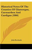Historical Notes Of The Counties Of Glamorgan, Carmarthen And Cardigan (1866): (English)