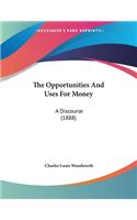 The Opportunities And Uses For Money: A Discourse (1888)