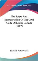 The Scope and Interpretation of the Civil Code of Lower Canada (1907)