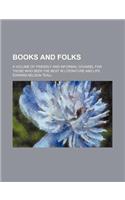 Books and Folks; A Volume of Friendly and Informal Counsel for Those Who Seek the Best in Literature and Life