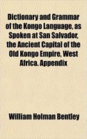 Dictionary and Grammar of the Kongo Language, as Spoken at San Salvador, the Ancient Capital of the Old Kongo Empire, West Africa. Appendix: (English)