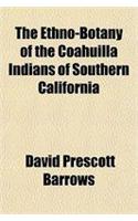 The Ethno-Botany of the Coahuilla Indians of Southern California