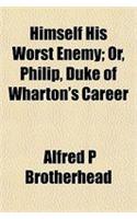 Himself His Worst Enemy; Or, Philip, Duke of Wharton's Career