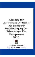 Anleitung Zur Untersuchung Des Harnes: Mit Besonderer Berucksichtigung Der Erkrankungen Des Harnapparates (1871)