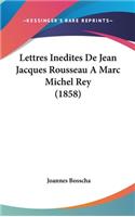 Lettres Inedites de Jean Jacques Rousseau a Marc Michel Rey (1858)