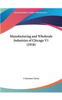 Manufacturing and Wholesale Industries of Chicago V1 (1918): (English)