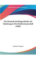 Die Deutsche Rechtsgeschichte ALS Einleitung in Die Rechtswissenschaft (1890)