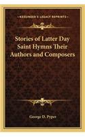 Stories of Latter Day Saint Hymns Their Authors and Composers