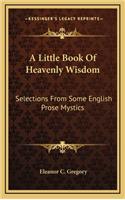 A Little Book of Heavenly Wisdom: Selections from Some English Prose Mystics