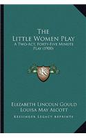 Little Women Play: A Two-Act, Forty-Five Minute Play (1900)