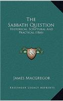 The Sabbath Question: Historical, Scriptural and Practical (1866)