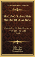 The Life Of Robert Blair, Minister Of St. Andrews