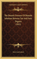 The Osmotic Pressure Of Mannite Solutions Between Ten And Forty Degrees (1915)