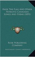 Raise The Flag And Other Patriotic Canadian Songs And Poems (1891)